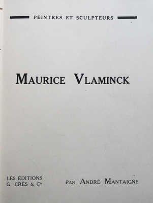 [Мантенья А. Морис Вламинк]. Maurice Vlaminck / par Andre Mantaigne. Paris: Les Editions G. Cres & Cie, 1929.