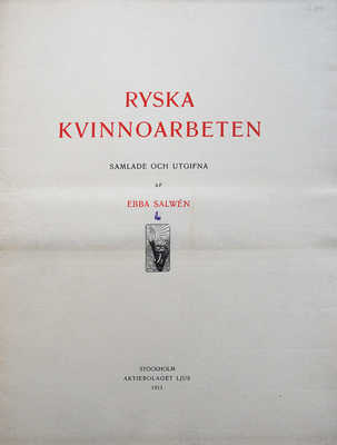 [Русские кружева. Собрала Эбба Салвен]. Ryska Kvinnoarbeten. Samlade och utgifna af Ebba Salwen. Stockholm, 1911.