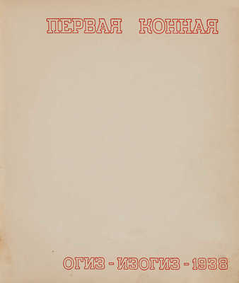Первая конная. [Альбом]. [М.], ОГИЗ - ИЗОГИЗ, 1938. 143 л. ил., портр., факс.; 35,7 * 30,7 см