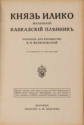 Желиховская В.П. Князь Илико, маленький кавказский пленник: разсказ для юношества В.П. Желиховской. 5-е изд. с рис. Берлин: А.Ф. Девриен, [19--?]