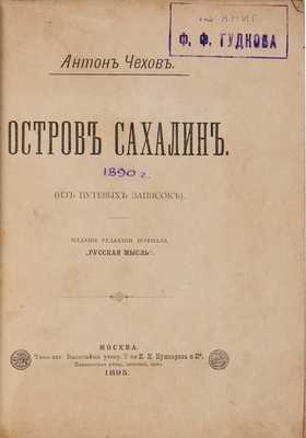 Чехов А. Остров Сахалин. (Из путевых записок). М.: Издание редакции журнала «Русская мысль», 1895