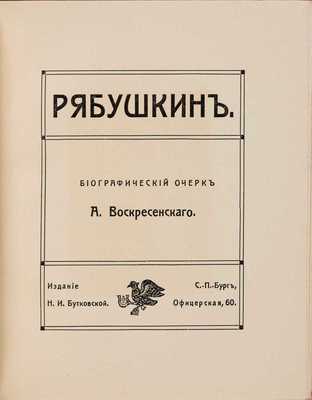 Воскресенский А.К. Рябушкин. Биографический очерк. СПб.: Н.И. Бутковская, 1912