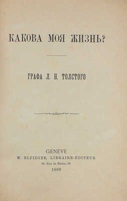 Толстой Л.Н. Какова моя жизнь? 2-е изд. Женева: M. Elpidine, Libraire-Editeur, 1889.