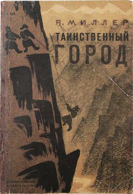 Миллер Я. Таинственный город / Рис. и обл. Н. Лапшина. М.; Л., 1931.