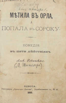 Ровинский А. Метила в орла, а попала в сороку. Комедия в пяти действиях. Одесса: Тип. «Одесского листка», 1888.