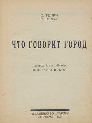 Генри О. Что говорит город / Пер. с англ. Н.Ю. Жуковской. Л.: Мысль; Тип. им. Ленина ЮЗА в Киеве, 1925.