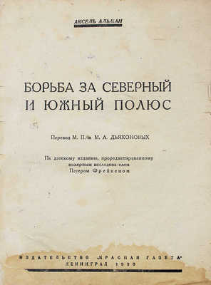 Альман А. Борьба за Северный и Южный полюс. По датскому изданию, проредактированному полярным исследователем Петером Фрейкеном / Пер. М.П. и М.А. Дьяконовых. Л.: Красная газета, 1930.