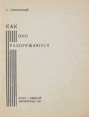 Луначарский А.В. Как они разоружаются. Л.: Огиз - Прибой, 1931.