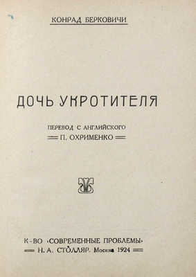 Берковичи К. Дочь укротителя / Пер. с англ. П. Охрименко. М.: Современные проблемы Н.А. Столляр, 1924.