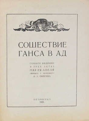 Апель П. Сошествие Ганса в ад / Сонное видение в 3 актах Пауля Апеля; пер. с нем. В.А. Онегина [псевд.]. Пг.: Мысль, 1923.