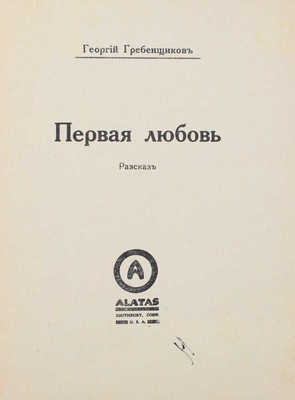 Гребенщиков Г.Д. Первая любовь. Рассказ. Southbury: Alatas, [1933].