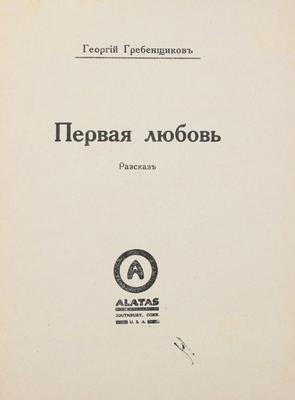 Гребенщиков Г.Д. Первая любовь. Рассказ. Southbury: Alatas, [1933].