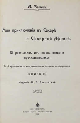 Чеглок А. Мои приключения в Сахаре и Северной Африке. Кн. 2. 10 рассказов из жизни птиц и пресмыкающихся. Симферополь, 1912.