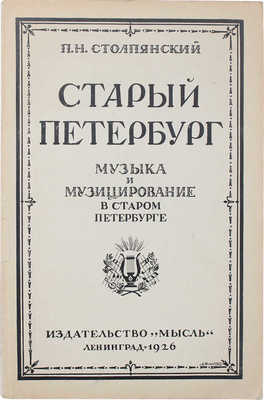 Столпянский П.Н. Старый Петербург. Музыка и музицирование в старом Петербурге. Исторический очерк. Л.: Мысль, 1925 (обл. 1926).