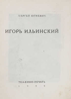 Юткевич С. Игорь Ильинский. [М.]: Теа-кино-печать, 1929.