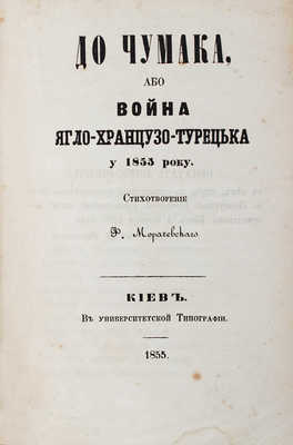 [Морачевский Ф. К чумаку, или война англо-французско-турецкая в 1855 году]. Кiев: В университетской тип., 1855.