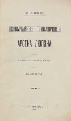 Леблан М. Необычайные приключения Арсена Люпена. 3-е изд. СПб.: Тип. А.С. Суворина, 1908.