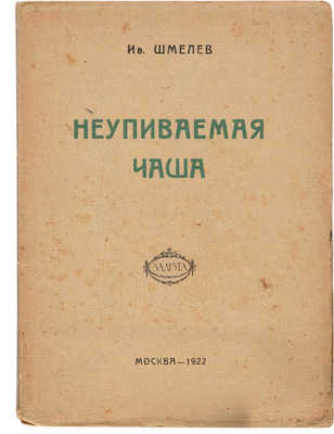 Шмелёв И.С. Неупиваемая чаша. М.: Задруга, 1922. 