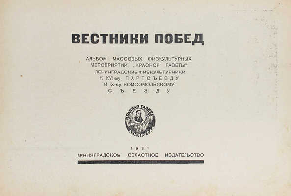 Вестники побед. Альбом массовых физкультурных мероприятий «Красной газеты». Ленинградские физкультурники к XVI-му партсъезду и IX-му комсомольскому съезду / Фот. В.П. Демидова, К.С. Ждановского. [Л.]: Ленинград. обл. изд-во, 1931.