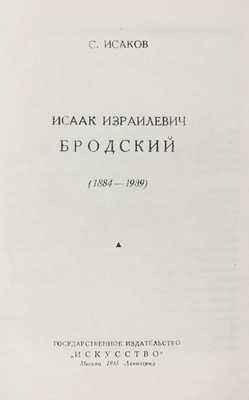 Исаков С. Исаак Израилевич Бродский (1884–1939). М.; Л.: Искусство, 1945.