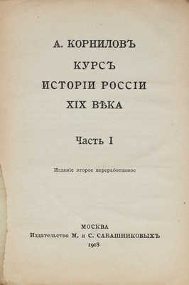 Корнилов А. Курс истории России XIX века. 2-е изд. [В 3 ч.]. Ч. 1–3. М.: Изд. М. и С. Сабашниковых, 1918.