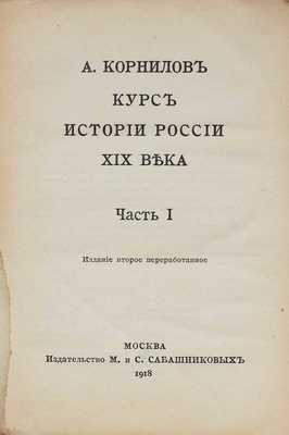 Корнилов А. Курс истории России XIX века. 2-е изд. [В 3 ч.]. Ч. 1–3. М.: Изд. М. и С. Сабашниковых, 1918.