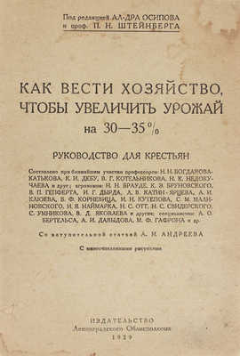 Как вести хозяйство, чтобы увеличить урожай на 30–35%. Руководство для крестьян / Под ред. Ал-дра Осипова и проф. П.Н. Штейнберга; сост. при ближайшем участии проф-ров: Н.Н. Богданова-Катькова, К.И. Дебу, В.Г. Котельникова... [и др.]; со вступ. статьей А.И. Андреева. Л.: Изд-во Ленинградского облисполкома, 1929.
