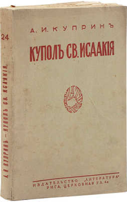 Куприн А.И. Купол св. Исаакия Далматского / Вступ. статья П. Пильского; портр. автора работы худож. А. Апсита. Рига, 1928.