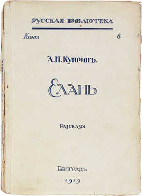 Куприн А.И. Елань. Рассказы. Белград: Тип. М. Павленко и И. Попова, 1929.