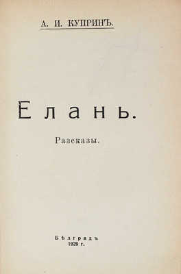 Куприн А.И. Елань. Рассказы. Белград: Тип. М. Павленко и И. Попова, 1929.