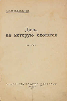 Роминский-Донец Н. Дичь, на которую охотятся. Роман. Берлин: Кн-во «Проблема», [1930].