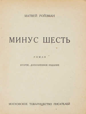 Ройзман М.Д. Минус шесть. Роман. 2-е изд., доп. [М.]: Моск. т-во писателей, [1930].