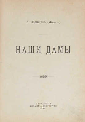 Дьяков А.А. Наши дамы / А. Дьяков (Житель). СПб.: Изд. А.С. Суворина, 1891.