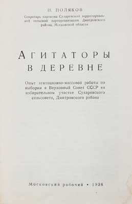 Поляков И. Агитаторы в деревне. Опыт агитационно-массовой работы по выборам в Верховный Совет СССР... М., 1938.