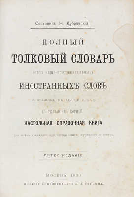 Дубровский Н.А. Полный толковый словарь всех общеупотребительных иностранных слов, вошедших в русский язык... М., 1880.