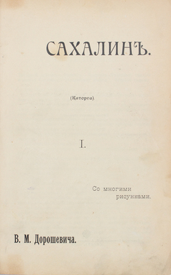 Дорошевич В.М. Сахалин. (Каторга). [В II ч.]. Ч. I–II. М.: Тип. т-ва И.Д. Сытина, 1903.