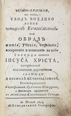 [Чеботарев Х.]. Четверо-еваггелие, то есть, свод воедино всех четырех еваггелистов; или Образ жития, учения, страдания, воскресения и вознесения на небо Господа нашего Иисуса Христа, начертанный подлинными изречениями святых Апостол и Еваггелистов. [В 2 ч. Ч. 1-2]. М., 1805.