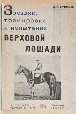 Вачнадзе Ф.А. Заездка, тренировка и испытание верховой лошади / С предисл. проф. П.Н. Кулешова. Тифлис, 1934.