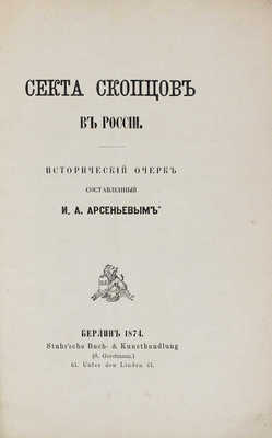 [Арсеньев И.А., автограф]. Арсеньев И.А. Секта скопцов в России. Исторический очерк, составленный И.А. Арсеньевым. 1874.