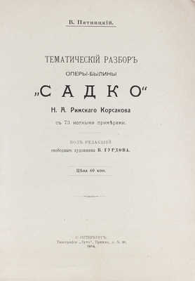 [Пятницкий В., автограф]. Пятницкий В. Тематический разбор оперы-былины «Садко» Н.А. Римского-Корсакова. С 73 нотными примерами / Под ред. свободного худож. В. Гурдова. СПб.: Тип. «Луч», 1914.