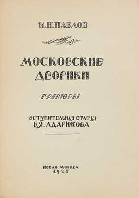 Павлов И. Московские дворики. Гравюры / Вступ. статья В.Я. Адарюкова. М.: Новая Москва, 1925.