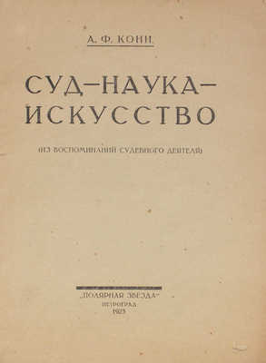 Кони А.Ф. Суд – наука – искусство. (Из воспоминаний судебного деятеля). Пг.: Полярная звезда, 1923.