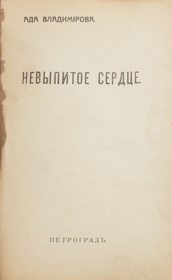 Владимирова А.В. Невыпитое сердце. Пг.: Дом на Песочной, 1918.