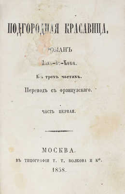 Кок П. де. Подгородная красавица. Роман Поль-де-Кока. В 3 ч. Ч. 1—3 / Пер. с фр. М.: В.Ф. Окороков, 1858.