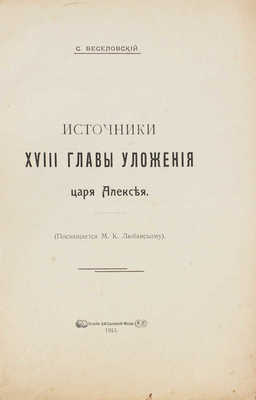 Веселовский С. Источники XVIII главы Уложения царя Алексея. (Посвящается М.К. Любавскому). М., 1913.