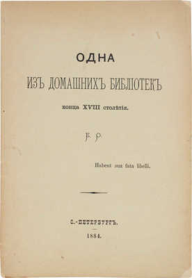 [Опочинин Е.Н.]. Одна из домашних библиотек конца XVIII столетия. СПб.: Тип. Министерства внутренних дел, 1884.