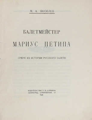 Яковлев М.А. Балетмейстер Мариус Петипа. (Очерк по истории русского балета). Л.: Изд-во П.П. Сойкина, 1924.