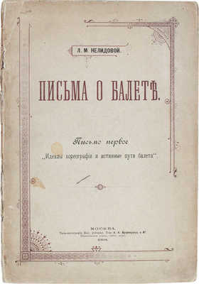 Нелидова Л.Р. Письма о балете. Письмо первое [и ед.]. Идеалы хореографии и истинные пути балета. М.: Типо-лит. Т-ва И.Н. Кушнерев и Ко, 1894.