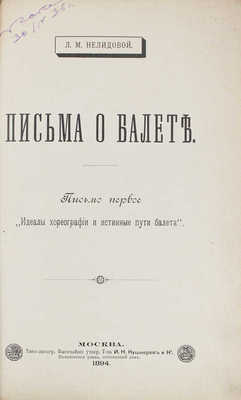 Нелидова Л.Р. Письма о балете. Письмо первое [и ед.]. Идеалы хореографии и истинные пути балета. М.: Типо-лит. Т-ва И.Н. Кушнерев и Ко, 1894.