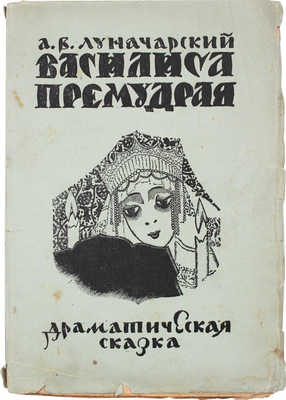 Луначарский А.В. Василиса Премудрая. Драматическая сказка. Пб.: Госиздат, 1920.